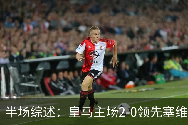 半场综述：皇马主场2-0领先塞维利亚，居莱尔精彩破门，姆巴佩闪耀全场